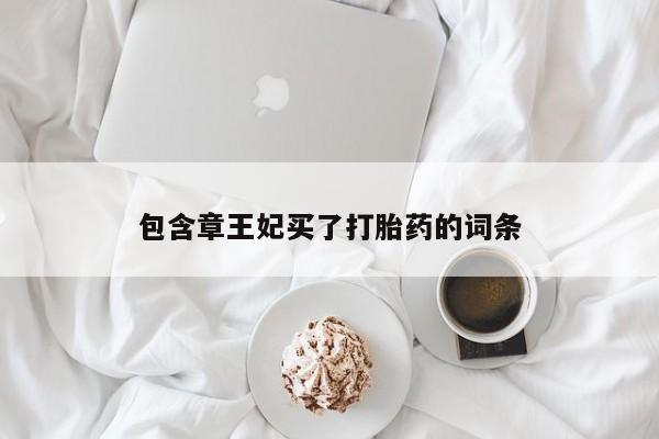 私人卖流产药的联系方式包含章王妃买了打胎药的词条
