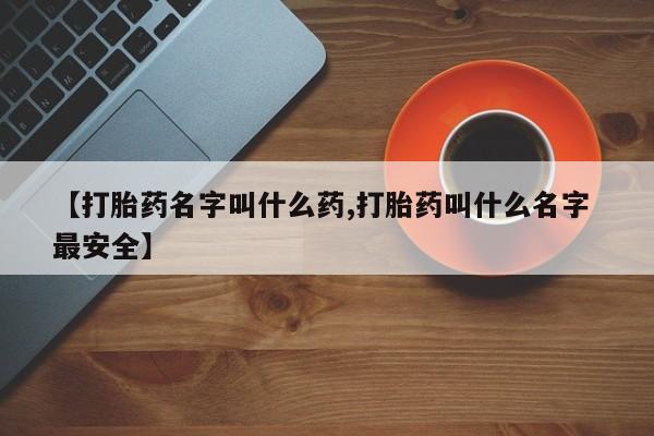私人卖流产药的联系方式【打胎药名字叫什么药,打胎药叫什么名字 最安全】